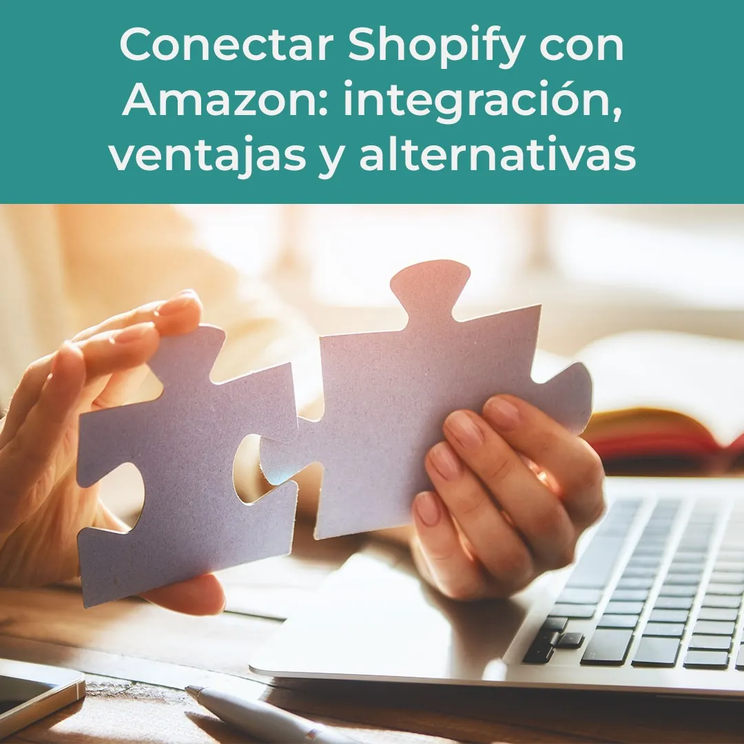 Conectar Shopify con Amazon: integración, ventajas y alternativas