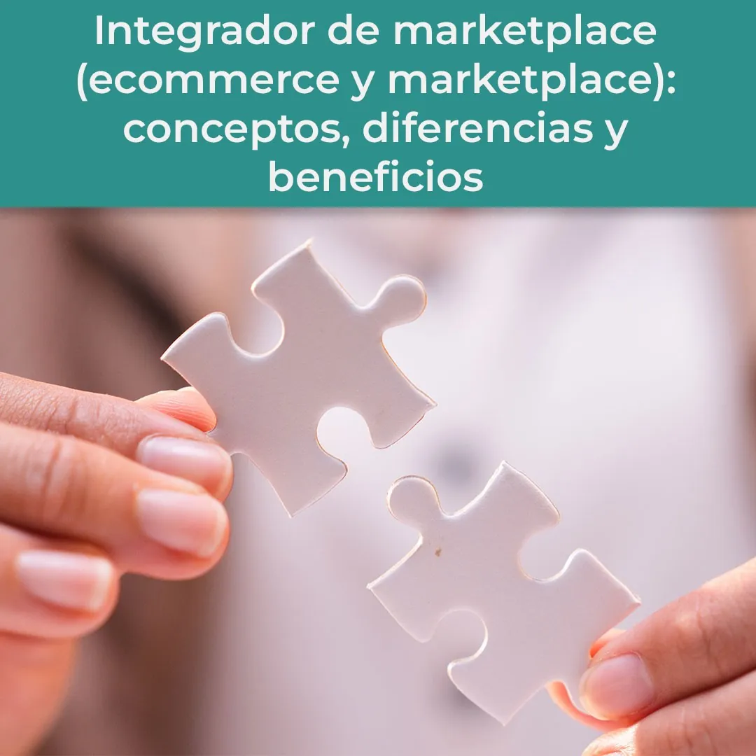 Integrador de marketplace (ecommerce y marketplace): conceptos, diferencias y beneficios