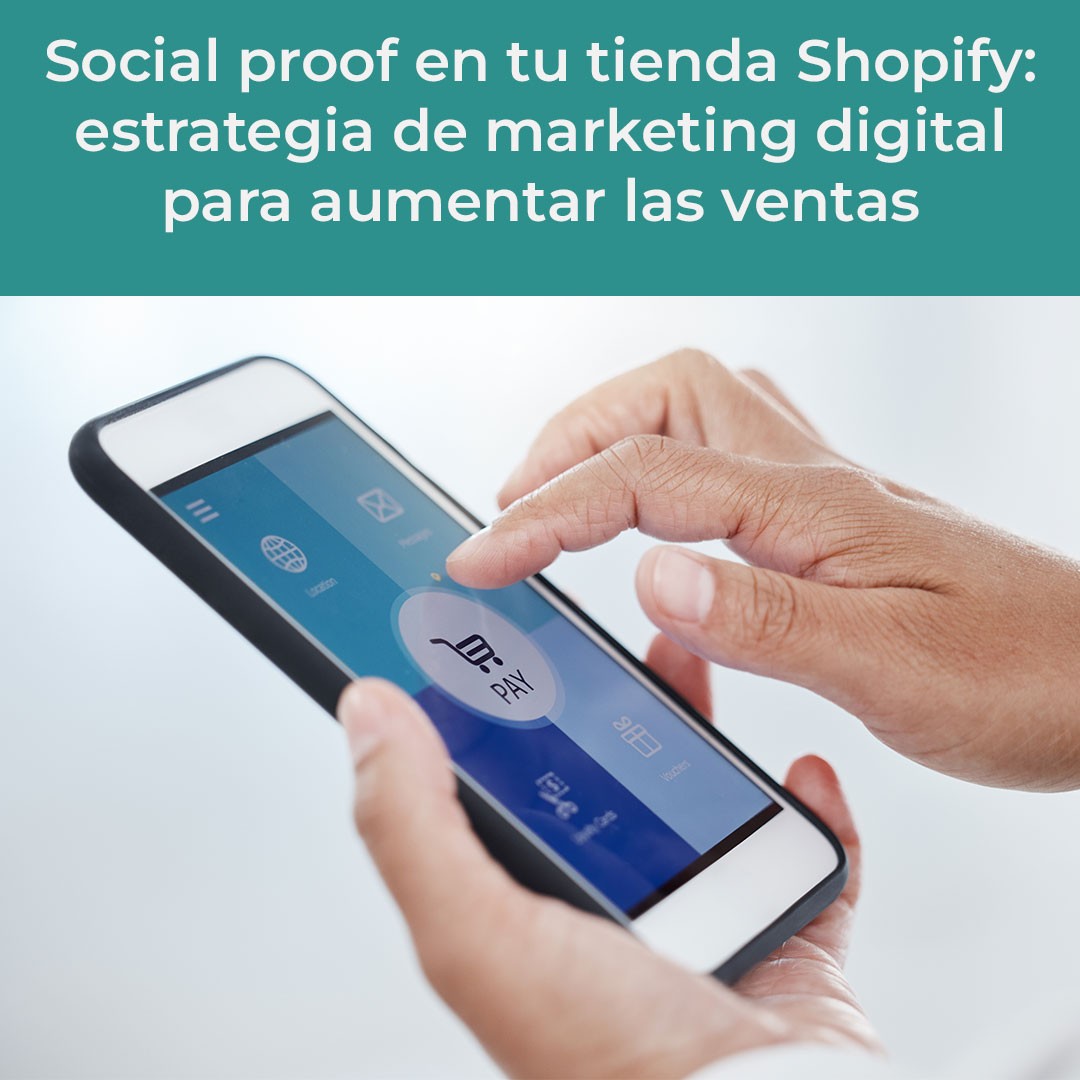 Título del artículo: Social proof en tu tienda Shopify: estrategia de marketing digital para aumentar las ventas