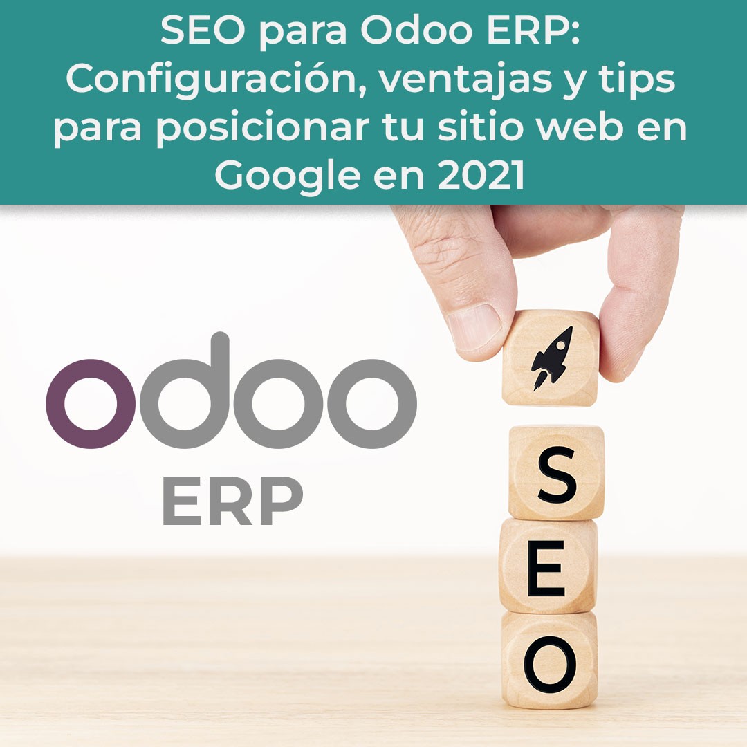 Título del artículo: SEO para Odoo ERP: Configuración, ventajas y tips para posicionar tu sitio web en Google en 2021